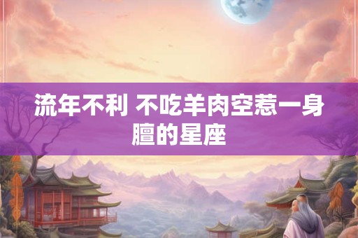 流年不利 不吃羊肉空惹一身膻的星座