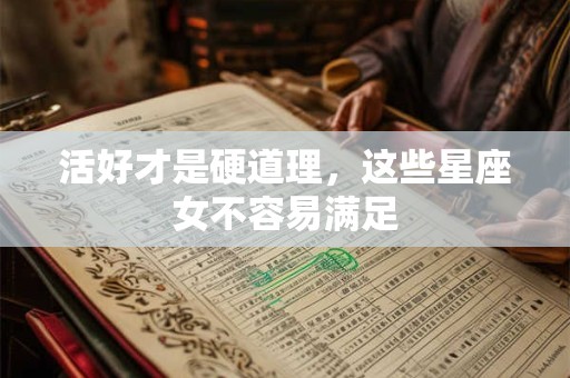详细阅读:活好才是硬道理,这些星座女不容易满足 活好才是硬道理,这些星座女不容易满足