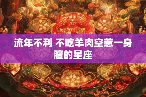 流年不利 不吃羊肉空惹一身膻的星座
