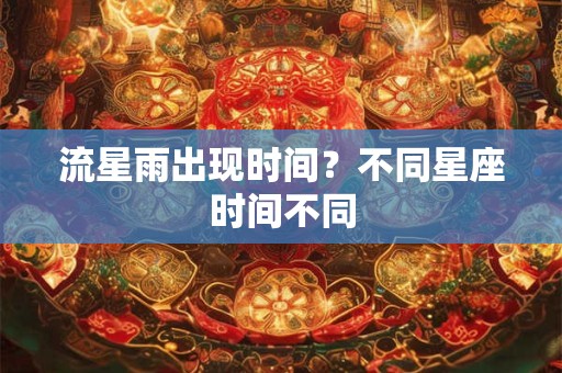 流星雨出现时间？不同星座时间不同