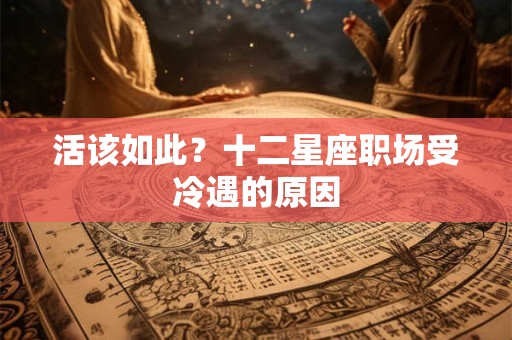 活该如此？十二星座职场受冷遇的原因