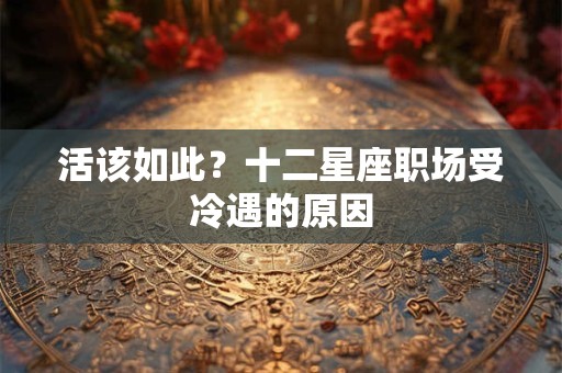 活该如此？十二星座职场受冷遇的原因