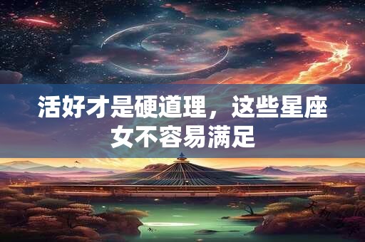 活好才是硬道理，这些星座女不容易满足
