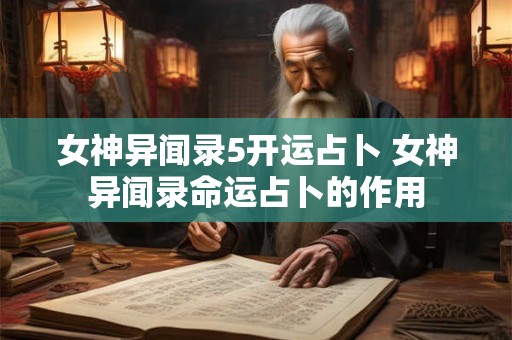详细阅读:女神异闻录5开运占卜 女神异闻录命运占卜的作用 女神异闻录5开运占卜 女神异闻录命运占卜的作用