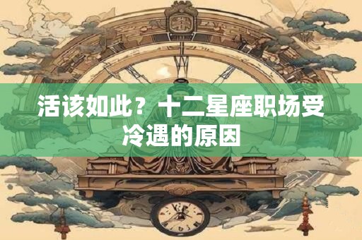 活该如此？十二星座职场受冷遇的原因