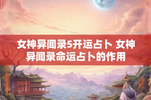 女神异闻录5开运占卜 女神异闻录命运占卜的作用