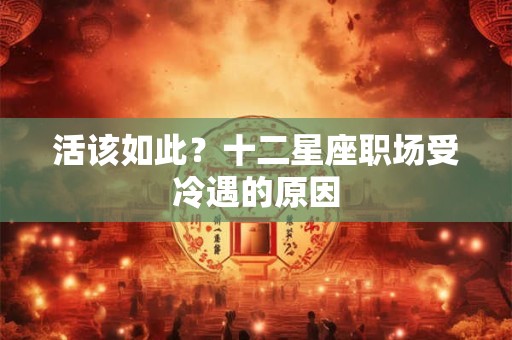 活该如此？十二星座职场受冷遇的原因