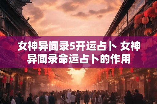 女神异闻录5开运占卜 女神异闻录命运占卜的作用