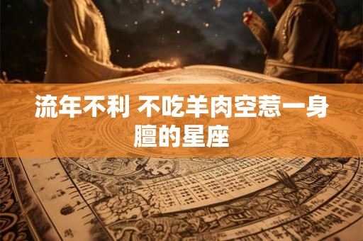 流年不利 不吃羊肉空惹一身膻的星座
