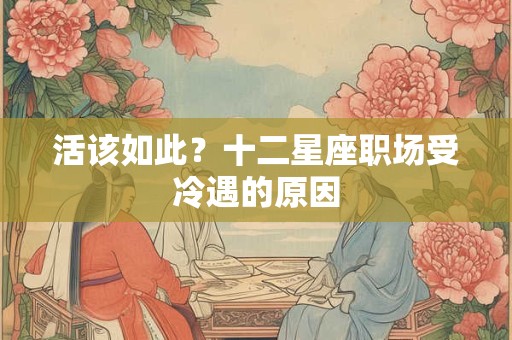 活该如此？十二星座职场受冷遇的原因