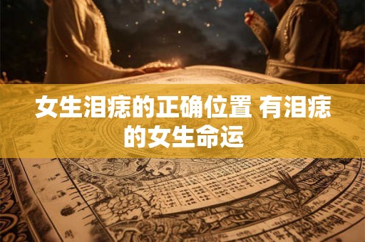 女生泪痣的正确位置 有泪痣的女生命运