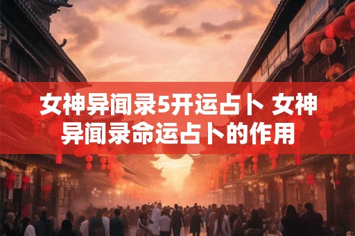 女神异闻录5开运占卜 女神异闻录命运占卜的作用