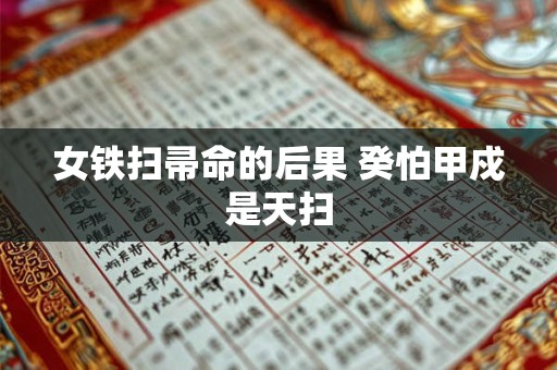 女铁扫帚命的后果 癸怕甲戍是天扫