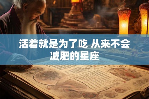 活着就是为了吃 从来不会减肥的星座