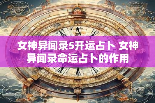 女神异闻录5开运占卜 女神异闻录命运占卜的作用