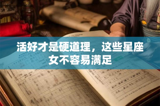 活好才是硬道理，这些星座女不容易满足