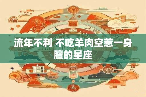 流年不利 不吃羊肉空惹一身膻的星座