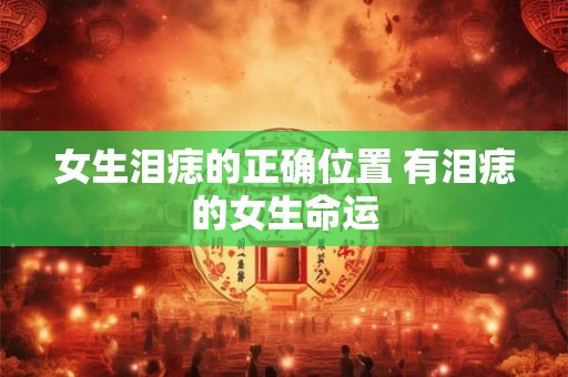 女生泪痣的正确位置 有泪痣的女生命运