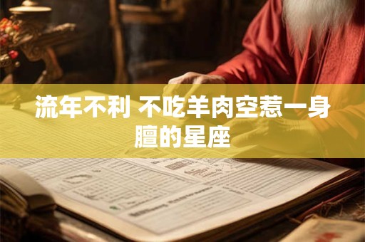 详细阅读:流年不利 不吃羊肉空惹一身膻的星座 流年不利 不吃羊肉空惹一身膻的星座