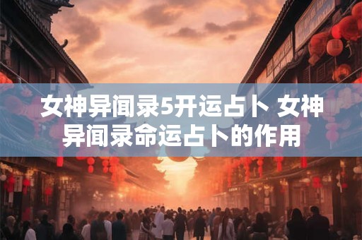 女神异闻录5开运占卜 女神异闻录命运占卜的作用