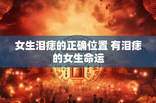 女生泪痣的正确位置 有泪痣的女生命运