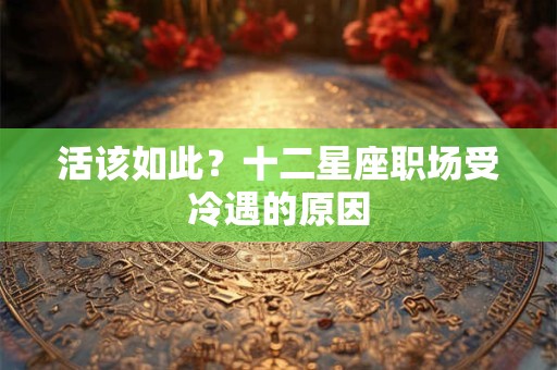 活该如此？十二星座职场受冷遇的原因
