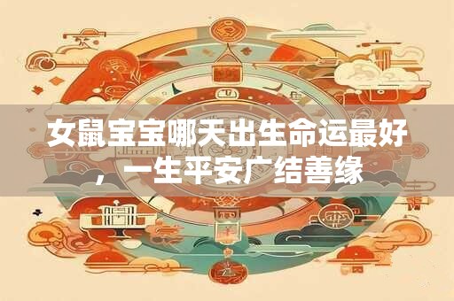 女鼠宝宝哪天出生命运最好，一生平安广结善缘