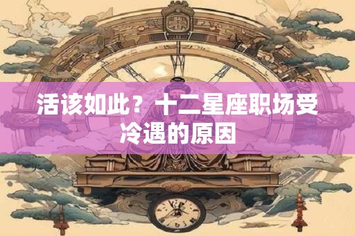 活该如此？十二星座职场受冷遇的原因