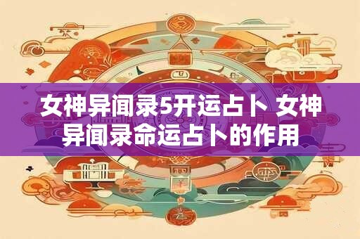 女神异闻录5开运占卜 女神异闻录命运占卜的作用