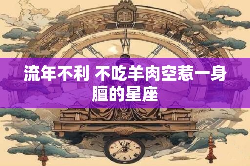 流年不利 不吃羊肉空惹一身膻的星座