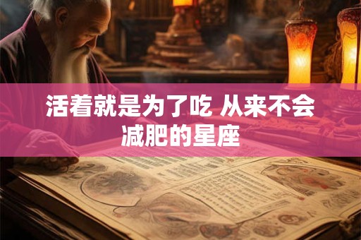 活着就是为了吃 从来不会减肥的星座