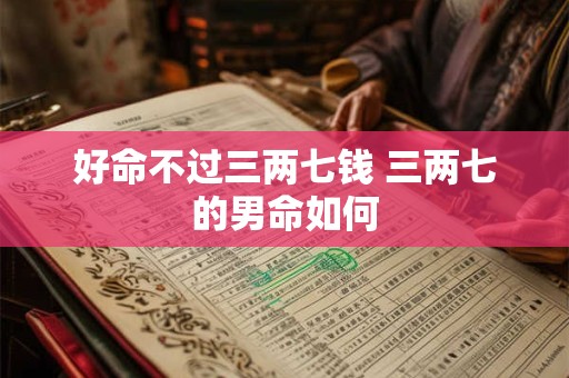 好命不过三两七钱 三两七的男命如何