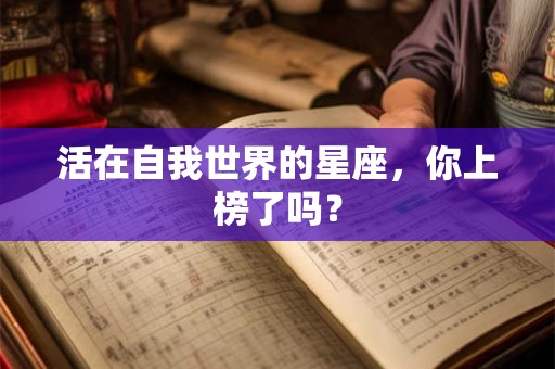 活在自我世界的星座，你上榜了吗？