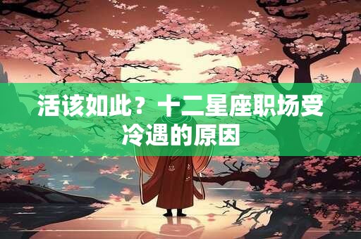 详细阅读:活该如此?十二星座职场受冷遇的原因 活该如此?十二星座职场受冷遇的原因