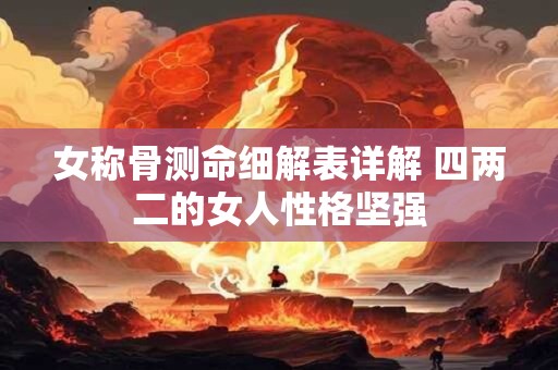 女称骨测命细解表详解 四两二的女人性格坚强