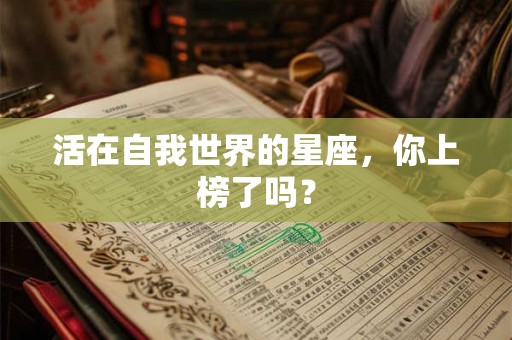 活在自我世界的星座，你上榜了吗？