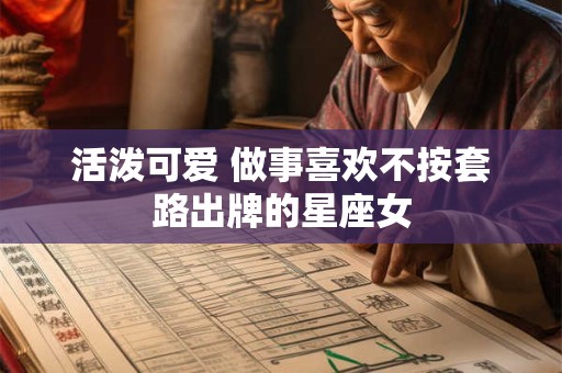 活泼可爱 做事喜欢不按套路出牌的星座女