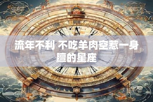 流年不利 不吃羊肉空惹一身膻的星座