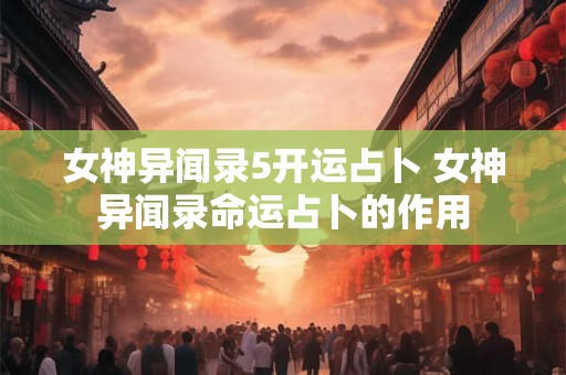 女神异闻录5开运占卜 女神异闻录命运占卜的作用