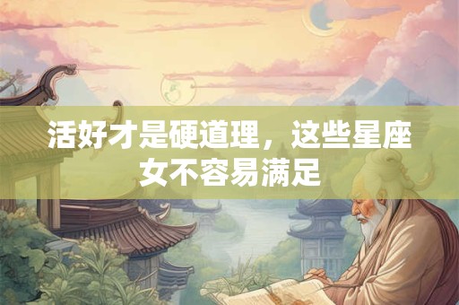 活好才是硬道理，这些星座女不容易满足