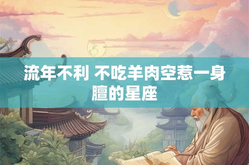 流年不利 不吃羊肉空惹一身膻的星座