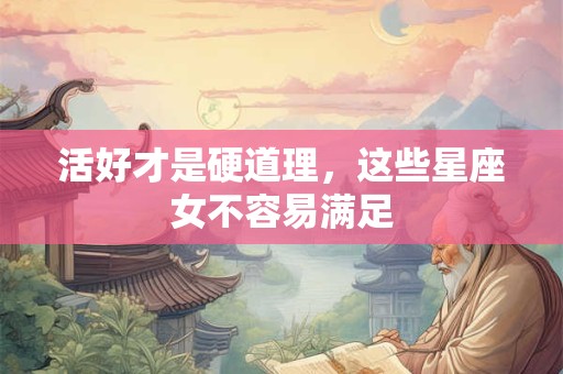 活好才是硬道理，这些星座女不容易满足