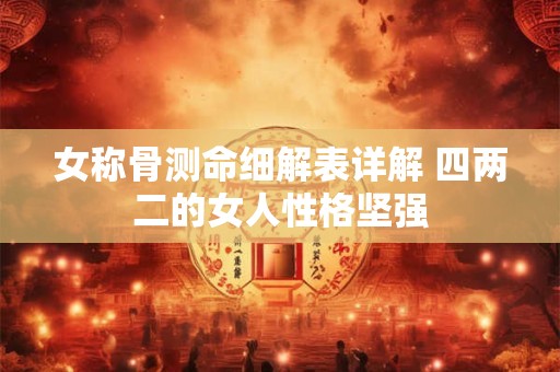 女称骨测命细解表详解 四两二的女人性格坚强