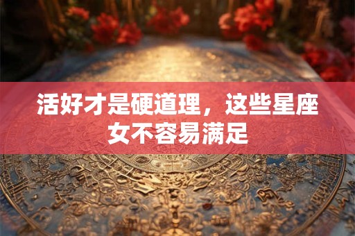 活好才是硬道理，这些星座女不容易满足