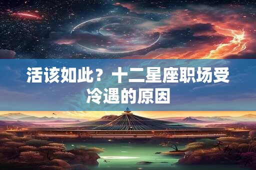 活该如此？十二星座职场受冷遇的原因