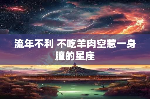 流年不利 不吃羊肉空惹一身膻的星座