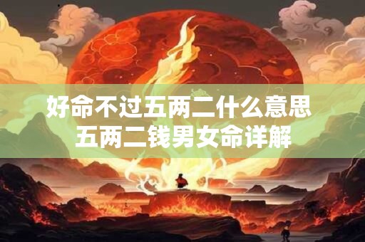 好命不过五两二什么意思 五两二钱男女命详解
