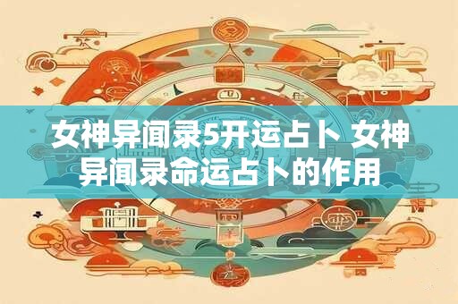 女神异闻录5开运占卜 女神异闻录命运占卜的作用