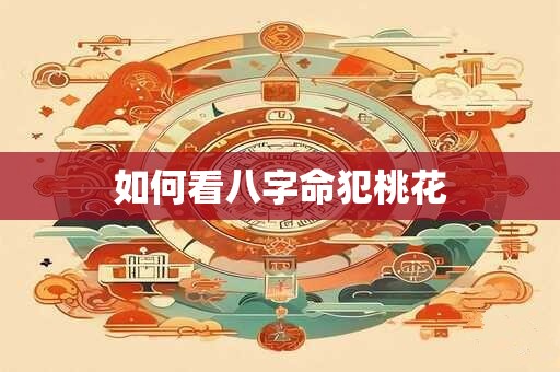 如何看八字命犯桃花