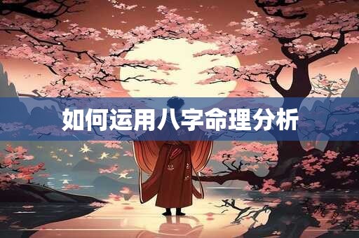 如何运用八字命理分析